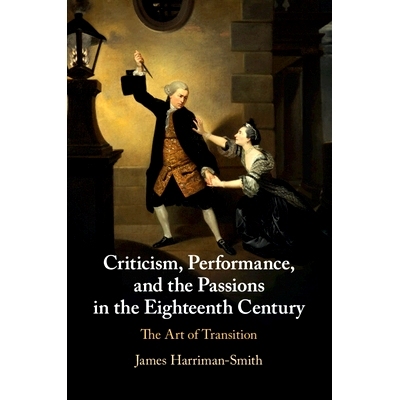 预订 Criticism, Performance, and the Passions in the Eighteenth Century: The Art of Transition 十八世纪的批评、表演和激