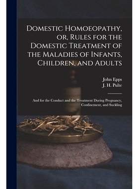 预订 Domestic Homoeopathy, or, Rules for the Domestic Treatment of the Maladies of Infants, Children, and Adults: and fo