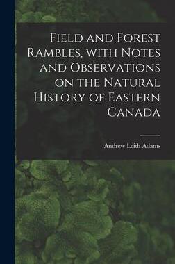 [预订]Field and Forest Rambles, With Notes and Observations on the Natural History of Eastern Canada 9781013367281