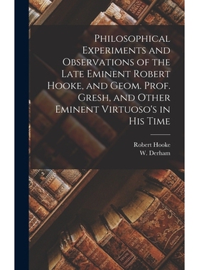 预订 Philosophical Experiments and Observations of the Late Eminent Robert Hooke, and Geom. Prof. Gresh, and Other Emine