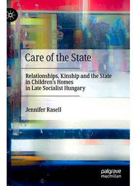 预订 Care of the State: Relationships, Kinship and the State in Children’s Homes in Late Socialist Hungary 关爱国家：社