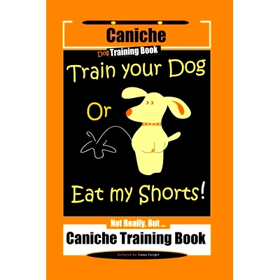 预订 Caniche Dog Training Book Train Your Dog Or Eat My Shorts! Not Really, But... Caniche Training Book: 9781088983850