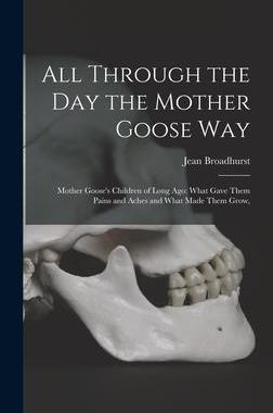 [预订]All Through the Day the Mother Goose Way; Mother Goose’s Children of Long Ago: What Gave Them Pain 9781013527272