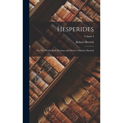 预订 Hesperides: Or, The Works Both Humane and Divine of Robert Herrick; Volume I 9781018252841