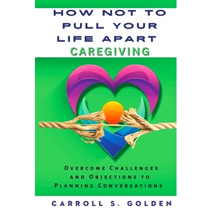 预订 How Not to Pull Your Life Apart Caregiving: Overcome Challenges and Objections to Planning Conversations: 979898948