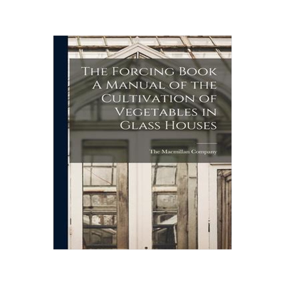 [预订]The Forcing Book A Manual of the Cultivation of Vegetables in Glass Houses 9781016588935