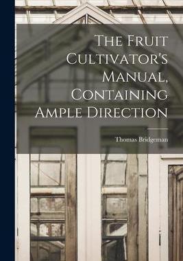 [预订]The Fruit Cultivator’s Manual, Containing Ample Direction 9781016252577
