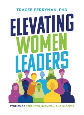 预订 Elevating Women Leaders: Stories of Strength, Survival and Success 提升女性*：力量、生存和成功的故事: 9781642258660