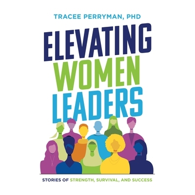 预订 Elevating Women Leaders: Stories of Strength, Survival and Success 提升女性*：力量、生存和成功的故事: 9781642258660