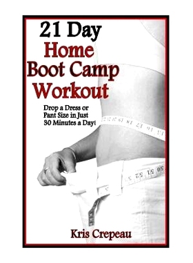 预订 21 Day Home Boot Camp Workout: Get Fit And Drop A Dress Or Pant Size In Just 30 Minutes A Day!: 9781494380823