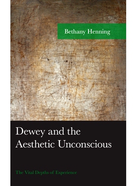 预订 Dewey and the Aesthetic Unconscious: The Vital Depths of Experience 杜威和审美潜意识：经验的重要深度: 9781793620217