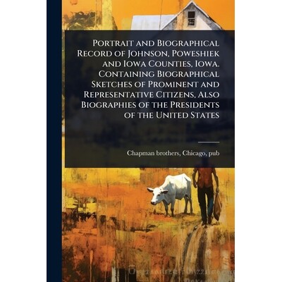 预订 Portrait and Biographical Record of Johnson, Poweshiek and Iowa Counties, Iowa. Containing Biographical Sketches of