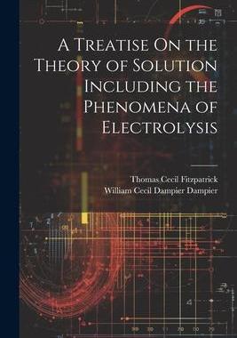 [预订]A Treatise On the Theory of Solution Including the Phenomena of Electrolysis 9781021608833
