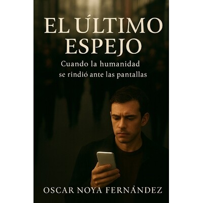 预订 El Ultimo Espejo: Cuando La Humanidad Se Rindió Ante Las Pantallas 9798278462095