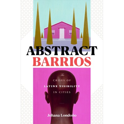 预订 Abstract Barrios: The Crises of Latinx Visibility in Cities 摘要Barrios：城市中拉丁语能见度的危机: 9781478008798