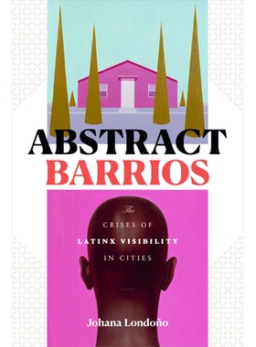 预订 Abstract Barrios: The Crises of Latinx Visibility in Cities 摘要Barrios：城市中拉丁语能见度的危机: 9781478008798