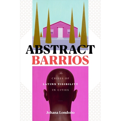 预订 Abstract Barrios: The Crises of Latinx Visibility in Cities 摘要Barrios：城市中拉丁语能见度的危机: 9781478008798