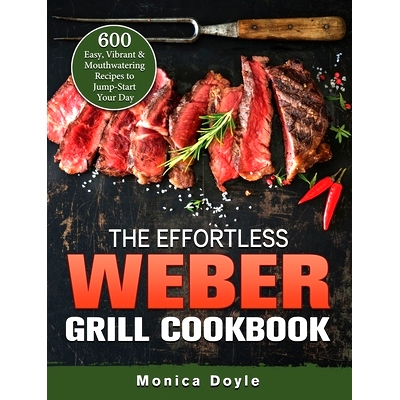 预订 The Effortless Weber Grill Cookbook: 600 Easy, Vibrant & Mouthwatering Recipes to Jump-Start Your Day