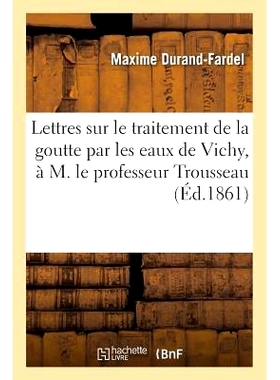 预订 Lettres Sur Le Traitement de la Goutte Par Les Eaux de Vichy, À M. Le Professeur Trousseau 关于使用维希水*痛风