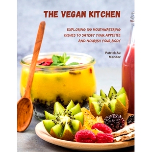 and Vegan 100 Exploring 预订 Dishes Appetite Nourish Your Kitchen Satisfy 9798335434874 Body Mouthwatering The
