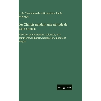 预订 Les Chinois pendant une période de 4458 années: Histoire, gouvernement, sciences, arts, commerce, industrie, navi