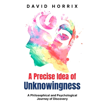 预订 A Precise Idea of Unknowingness: A Philosophical and Psychological Journey of Discovery: 9798387570131