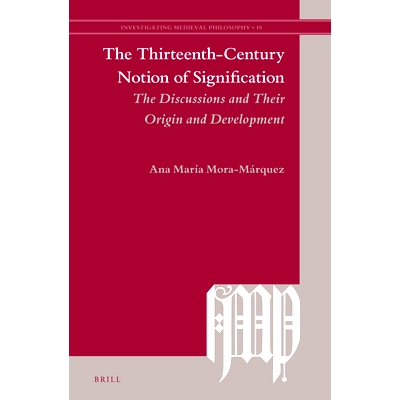 预订 The Thirteenth-Century Notion of Signification: The Discussions and their Origin and Development 第十三世纪的意义：