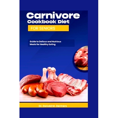 预订 Carnivore Cookbook Diet For Seniors: Guide To Delicious And Nutritions Meals For Healthy Eating: 9798860269644