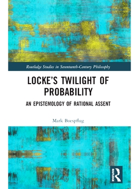 预订 Locke’s Twilight of Probability: An Epistemology of Rational Assent 洛克的概率黄昏：理性同意的认识论: 978103229384