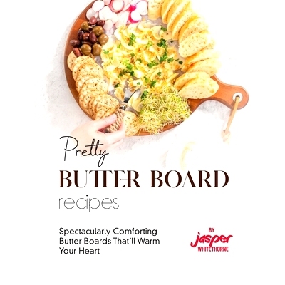 预订 Pretty Butter Board Recipes: Spectacularly Comforting Butter Boards That’ll Warm Your Heart: 9798397328746