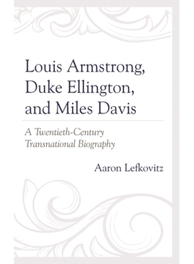 预订 Louis Armstrong, Duke Ellington, and Miles Davis: A Twentieth-Century Transnational Biography 路易斯·阿姆斯特朗、