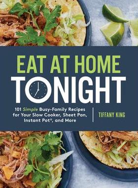 预订 Eat at Home Tonight: 101 Simple Busy-Family Recipes for Your Slow Cooker, Sheet Pan, Instant Pot(r), and More: A Co