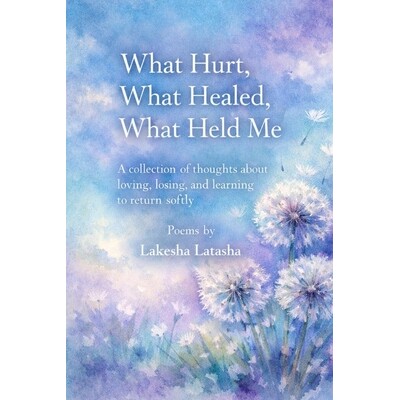 预订 What Hurt, What Healed, What Held Me: A Collection of Thoughts About Loving, Losing, and Learning to Return Softly