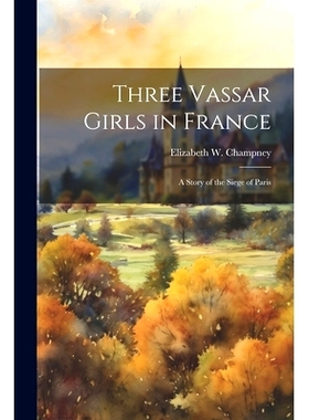 预订 Three Vassar Girls in France: A Story of the Siege of Paris: 9781021483430