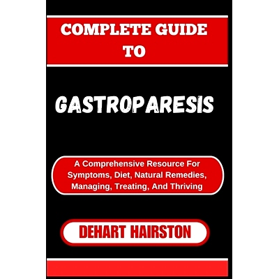 预订 Complete Guide to Gastroparesis: A Comprehensive Resource For Symptoms, Diet, Natural Remedies, Managing, Treating,