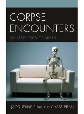 预订 Corpse Encounters: An Aesthetics of Death 尸体遭遇：*美学: 9781498543934