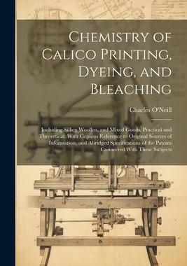 [预订]Chemistry of Calico Printing, Dyeing, and Bleaching: Including Silken Woollen, and Mixed Goods, Prac 9781021607621