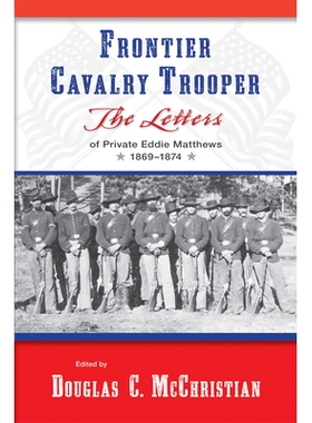 预订 Frontier Cavalry Trooper: The Letters of Private Eddie Matthews, 1869-1874 边防骑兵：私人埃迪 马修斯的来信，1869年-