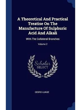 预订 A Theoretical And Practical Treatise On The Manufacture Of Sulphuric Acid And Alkali: With The Collateral Branches;