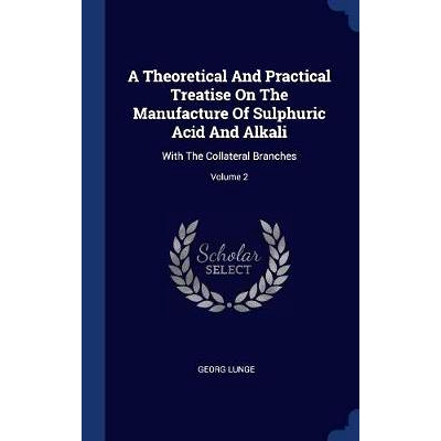 预订 A Theoretical And Practical Treatise On The Manufacture Of Sulphuric Acid And Alkali: With The Collateral Branches;