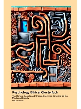 预订 Psychology Ethical Clusterfuck: The Darkest Secrets and Unseen Dilemmas Screwing Up Our Minds and Society: 97817796