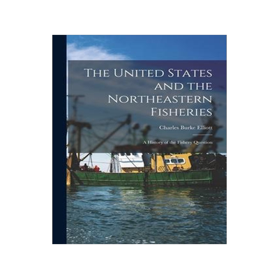 [预订]The United States and the Northeastern Fisheries [microform]: a History of the Fishery Question 9781013878800