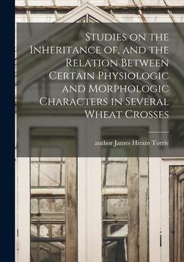 [预订]Studies on the Inheritance of, and the Relation Between Certain Physiologic and Morphologic Characte 9781013956515