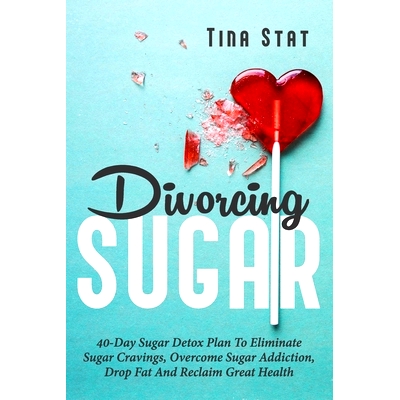 预订 Divorcing Sugar: 40 Day Sugar Detox Plan To Eliminate Sugar Cravings, Overcome Sugar Addiction, Drop Fat And Reclai