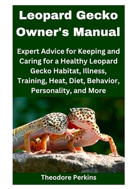 预订 Leopard Gecko Owner’s Manual: Expert Advice for Keeping and Caring for a Healthy Leopard Gecko Habitat, Illness, T