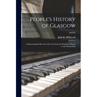预订 People’s History of Glasgow: an Encyclopedic Record of the City From the Prehistoric Period to the Present Day; 2n