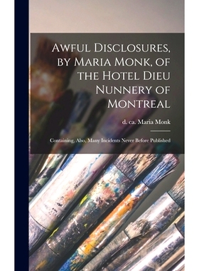 预订 Awful Disclosures, by Maria Monk, of the Hotel Dieu Nunnery of Montreal [microform]: Containing, Also, Many Inciden