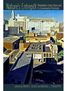 预订 Nature’s Entrepot: Philadelphia’s Urban Sphere and Its Environmental Thresholds 大自然的转盘: 9780822966500