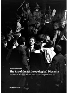 预订 The Art of the Anthropological Diorama: Franz Boas, Arthur C. Parker, and Constructing Authenticity 人类学立体模型