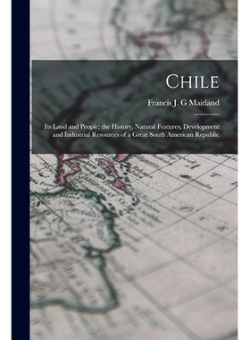 预订 Chile: Its Land and People; the History, Natural Features, Development and Industrial Resources of a Great South Am